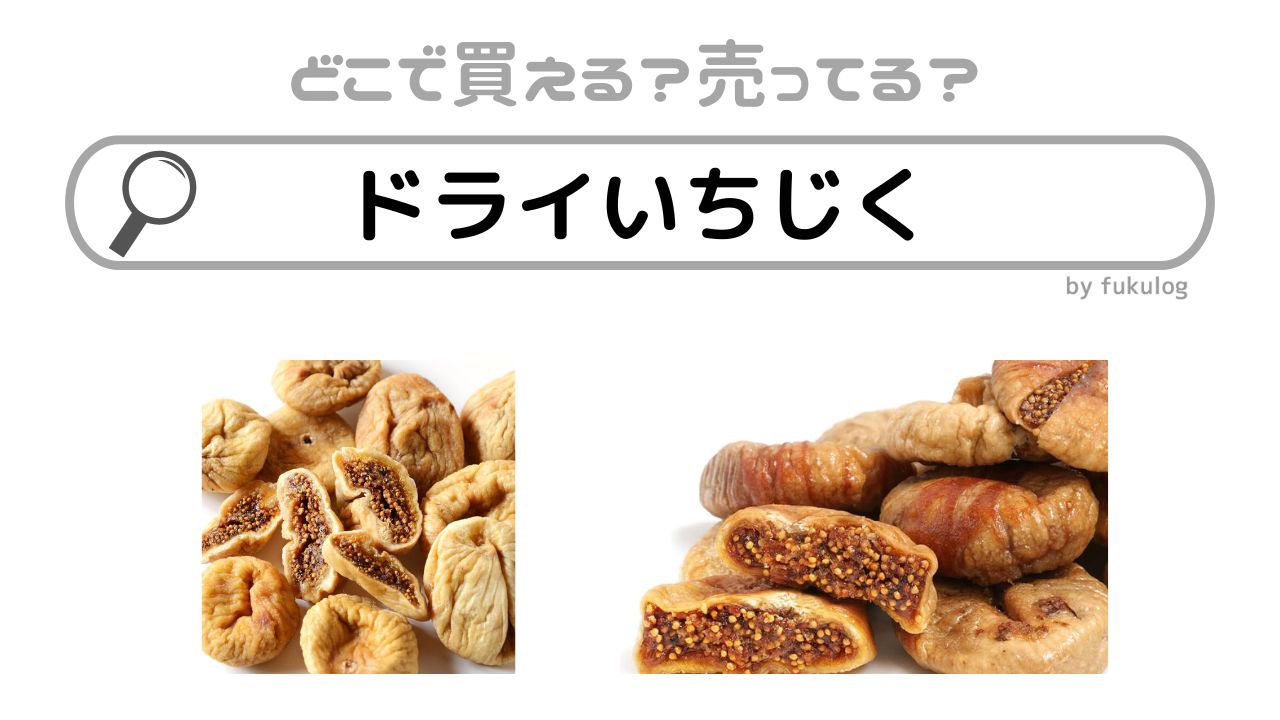 ドライいちじくはどこで売ってる？カルディ？コストコ？業務スーパー？